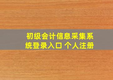 初级会计信息采集系统登录入口 个人注册